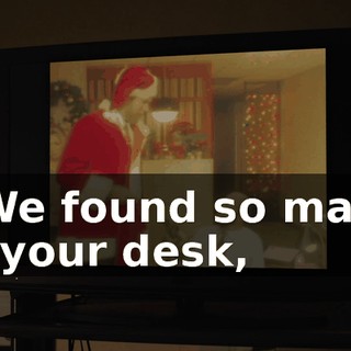 - We found so many in your desk,