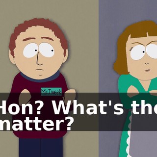 Hon? What's the matter?