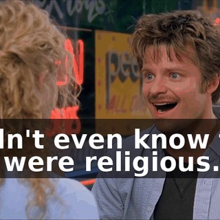 I didn't even know that you were religious.