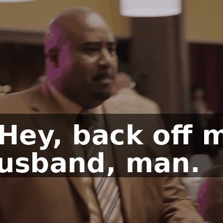 - Hey, back off my husband, man.