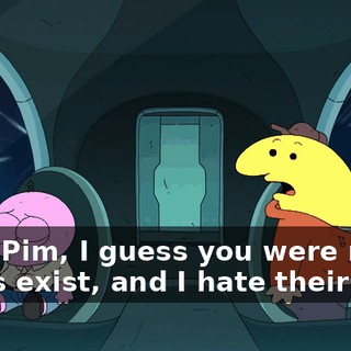 Well, Pim, I guess you were right, aliens exist, and I hate their guts.