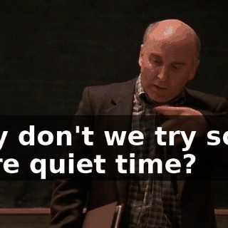 Why don't we try some more quiet time?
