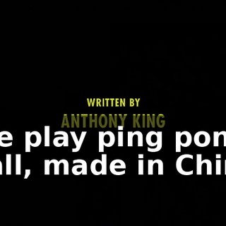 ♪ We play ping pong ball, made in China ♪