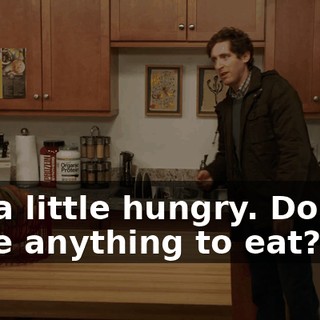 I'm a little hungry. Do you have anything to eat?