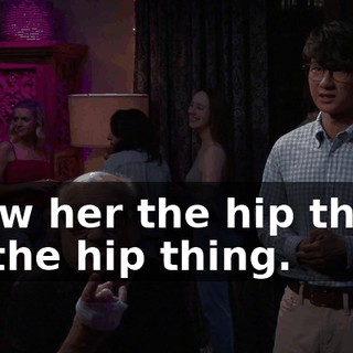 Show her the hip thing. Do the hip thing.