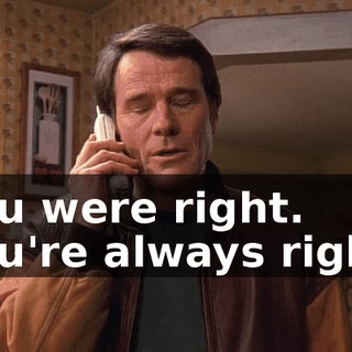You were right. You're always right.