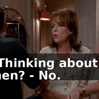- Thinking about it then? - No.