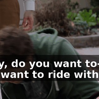 Okay, do you want to-- do you want to ride with us