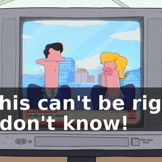 - This can't be right. - I don't know!
