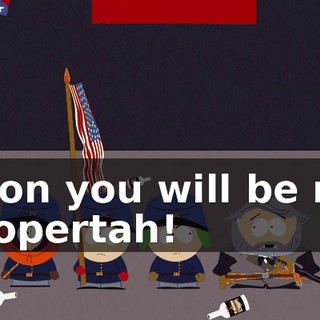 Soon you will be my propertah!