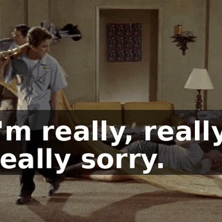 I'm really, really, really sorry.