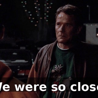 We were so close.