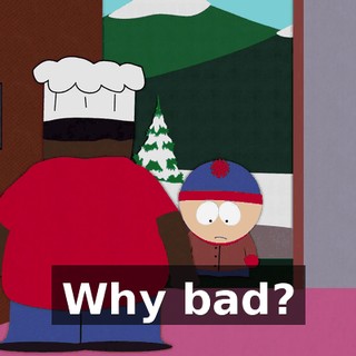 Why bad?