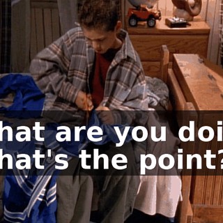 - What are you doing? - What's the point?