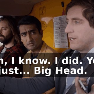 Yeah, I know. I did. Yeah, it's just... Big Head.