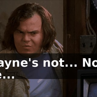 Wayne's not... No... He...