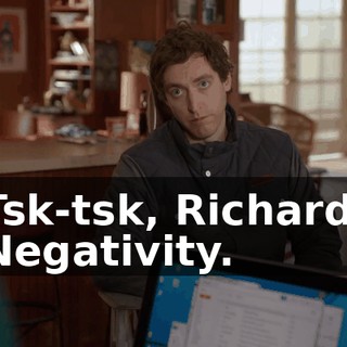 Tsk-tsk, Richard. Negativity.
