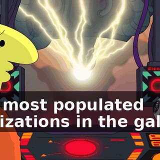 and most populated civilizations in the galaxy.