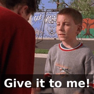 Give it to me!