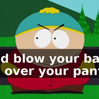 and blow your balls all over your pants.