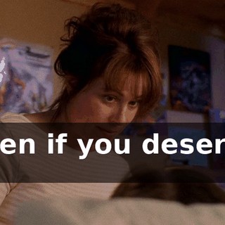 even if you deserve it.