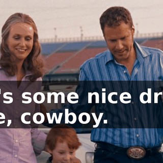 That's some nice driving there, cowboy.