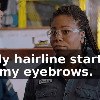 - My hairline started at my eyebrows.