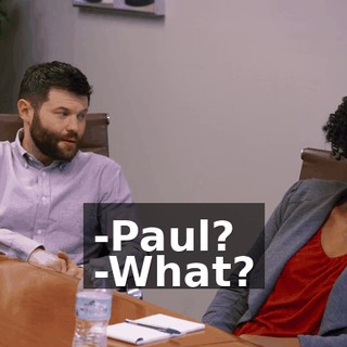 -Paul? -What?