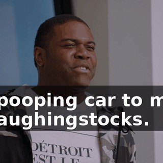 his pooping car to make us laughingstocks.