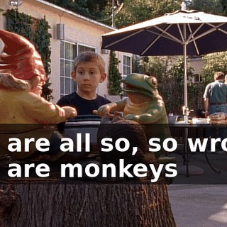 ♪ We are all so, so wrong We are monkeys ♪