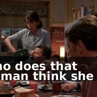 Who does that woman think she is?
