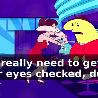 You really need to get your eyes checked, dude.