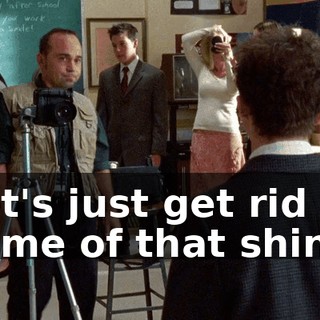 Let's just get rid of some of that shine.