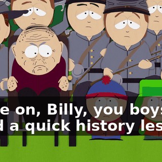 Come on, Billy, you boys need a quick history lesson.