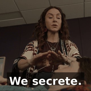 We secrete.