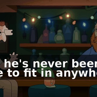 and he's never been able to fit in anywhere.