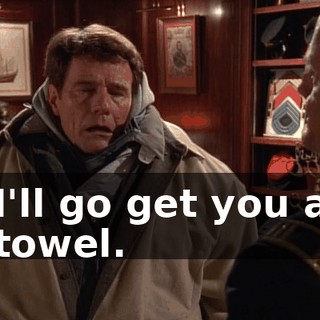 I'll go get you a towel.