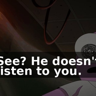 See? He doesn't listen to you.
