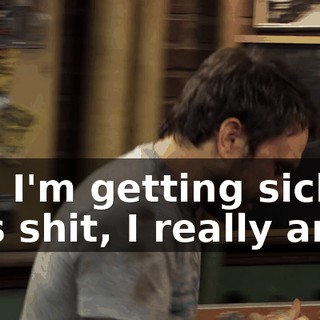 But I'm getting sick of this shit, I really am.