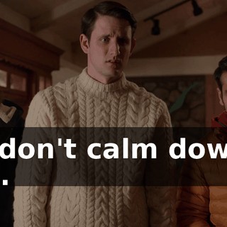 If I don't calm down, I will.