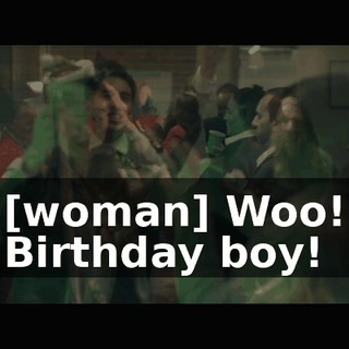 [woman] Woo! Birthday boy!