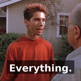 Everything.