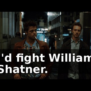 I'd fight William Shatner.