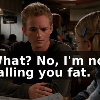 What? No, I'm not calling you fat.