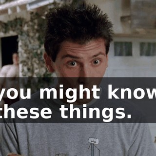 you might know these things.