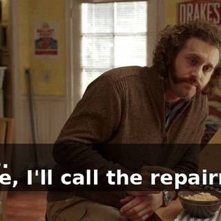 - Yes. - Fine, I'll call the repairman,