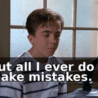 But all I ever do is make mistakes.
