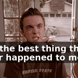 It's the best thing that's ever happened to me.