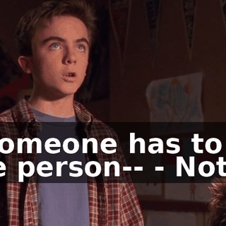 - Someone has to be the person-- - Not it.