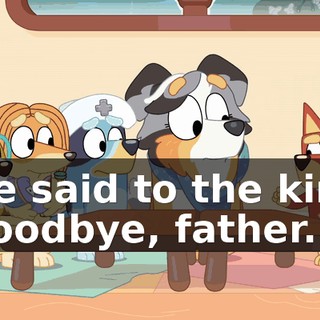 She said to the king, "Goodbye, father.
